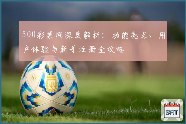 500彩票网深度解析：功能亮点、用户体验与新手注册全攻略
