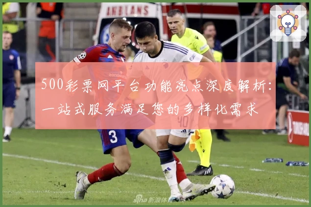 500彩票网平台功能亮点深度解析:一站式服务满足您的多样化需求