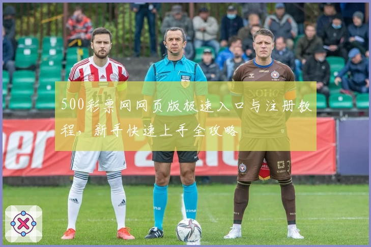 500彩票网网页版极速入口与注册教程，新手快速上手全攻略