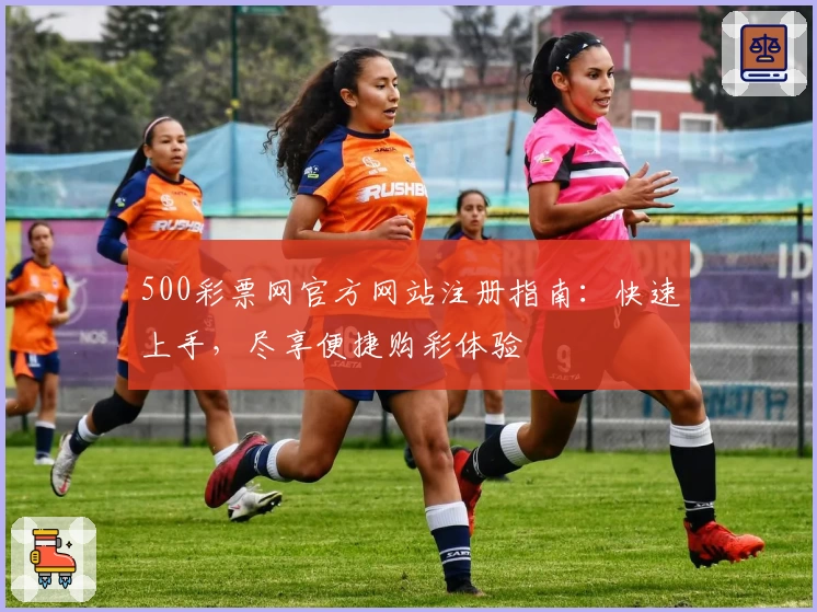 500彩票网官方网站注册指南：快速上手，尽享便捷购彩体验