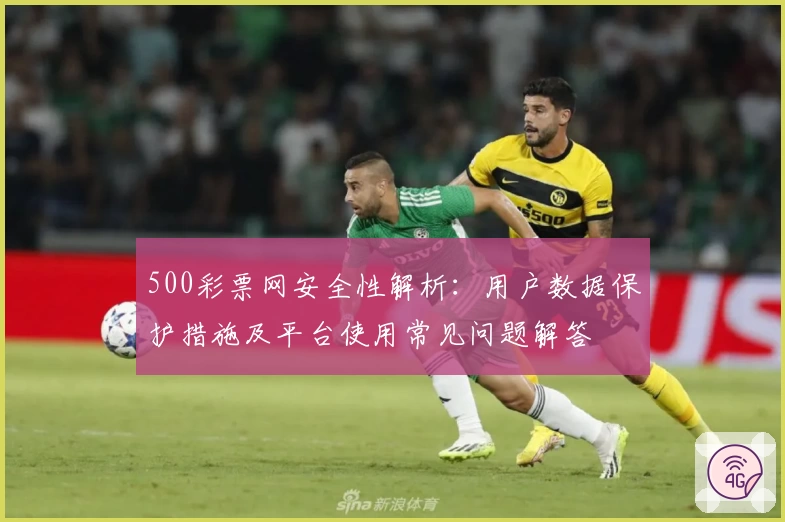500彩票网安全性解析：用户数据保护措施及平台使用常见问题解答